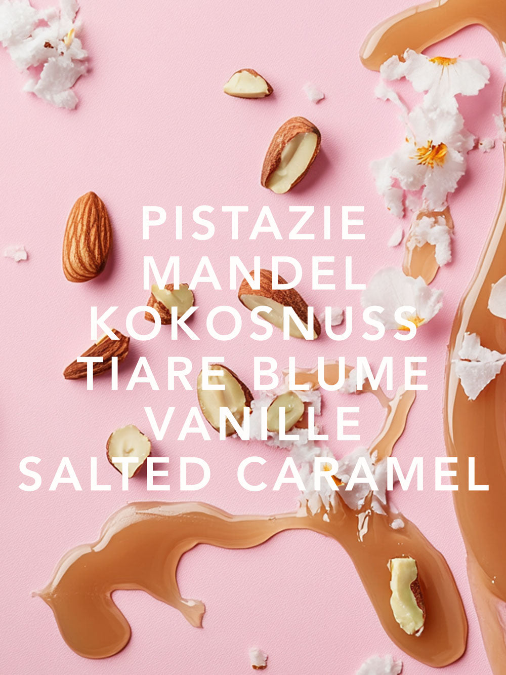 Bild von Pistazie, Mandel, Kokosnuss, Tiare, Vanille und Salted Caramel